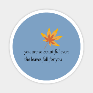 You are so beautiful even the leaves fall for you. Magnet